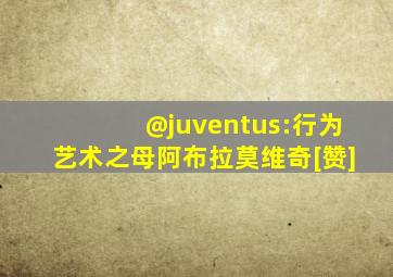 @juventus:行为艺术之母阿布拉莫维奇[赞]